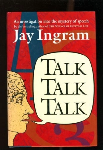 Talk, Talk, Talk: An Investigation Into the Mystery of Speech; Jay Ingram