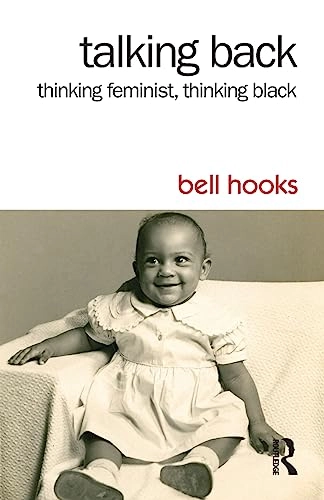 Talking back : thinking feminist, thinking Black; bell hooks; 2015