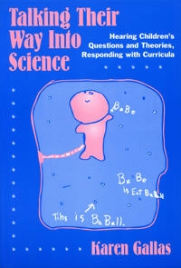 Talking their way into science : hearing children's questions and theories, responding with curricula; Karen Gallas; 1995