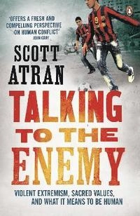 Talking to the enemy : violent extremism, sacred values, and what it means to be human; Scott Atran; 2011