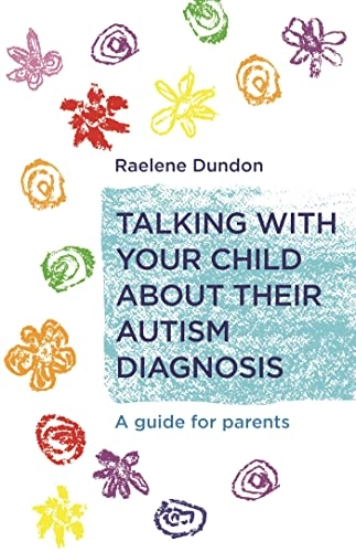 Talking with Your Child about Their Autism Diagnosis; Raelene Dundon; 2017