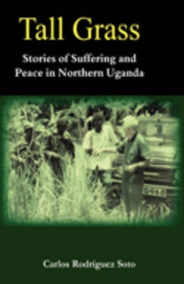 Tall grass : stories of suffering and peace in northern Uganda; Carlos Rodríquez. Soto; 2009
