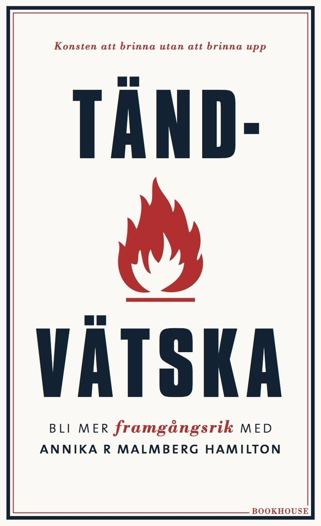 Tändvätska : bli mer framgångsrik med Annika R Malmberg Hamilton; Annika R. Malmberg Hamilton; 2014