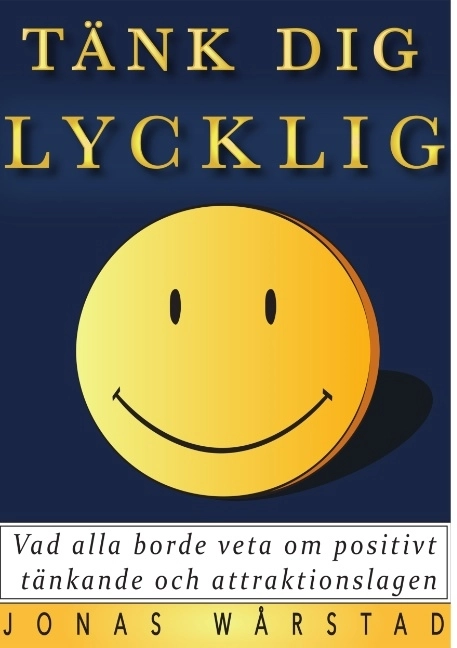 Tänk dig lycklig : vad alla borde veta om positivt tänkande och attraktionslagen; Jonas Wårstad; 2015