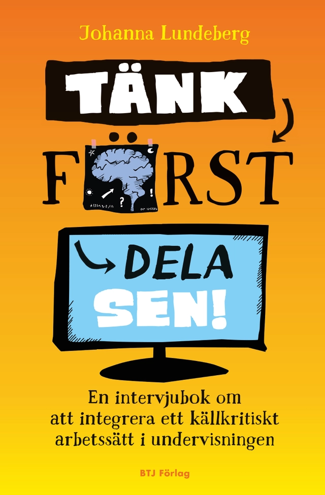 Tänk först, dela sen! : en intervjubok om att integrera ett källkritiskt arbetssätt i undervisningen; Johanna Lundeberg; 2016