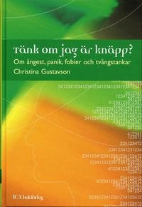 Tänk om jag är knäpp? : Om ångest, panik, fobier och tvångstankar; Christina Gustavson; 2006