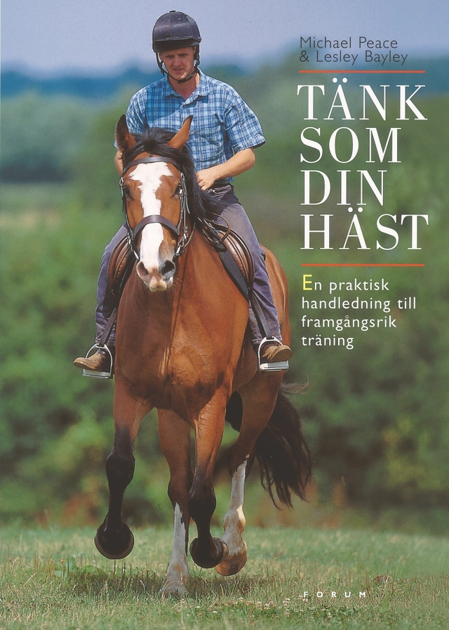 Tänk som din häst : en praktisk handledning till framgångsrik träning; Michael Peace, Lesley Bayley; 2003