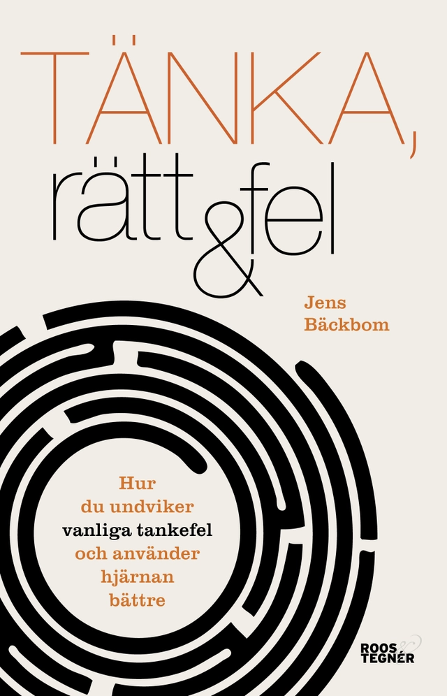 Tänka, rätt & fel : hur du undviker vanliga tankefel och använder hjärnan bättre; Jens Bäckbom; 2017