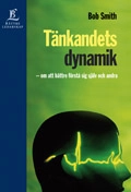 Tänkandets dynamik - om att bättre förstå sig själv och andra; Bob Smith; 2005