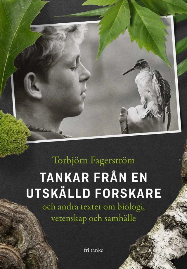 Tankar från en utskälld forskare och andra texter om biologi, vetenskap och; Torbjörn Fagerström; 2018