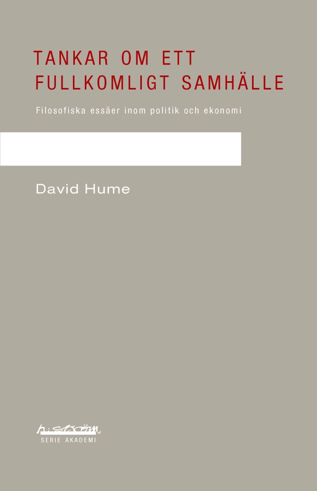 Tankar om ett fullkomligt samhälle : filosofiska essäer inom politik och ekonomi; David Hume; 2012