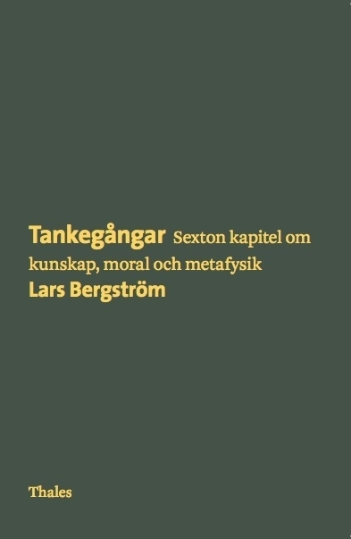 Tankegångar : sexton kapitel om kunskap, moral och metafysik; Lars Bergström; 2011