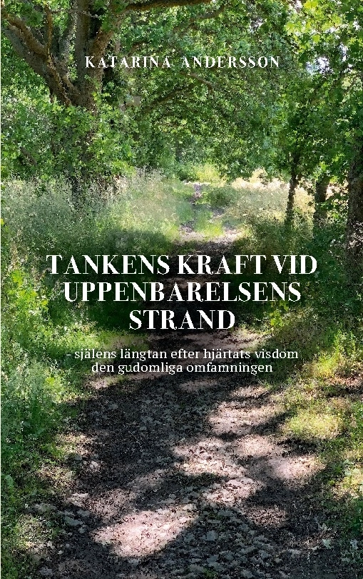 Tankens kraft vid uppenbarelsens strand : själens längtan efter hjärtats visdom den gudomliga omfamningen; Katarina Andersson; 2026