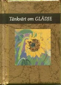 Tänkvärt om Glädje (Guldserien A7-format); Gunnel & Kjell SWÄRD; 2006