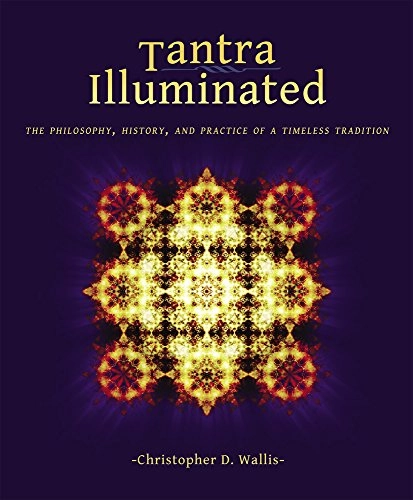 Tantra illuminated : the philosophy, history, and practice of a timeless tradition; Christopher D. Wallis; 2013