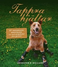 Tappra hjältar : 37 inspirerande berättelser om mod och hjältedåd från djur; Jennifer S. Holland; 2015