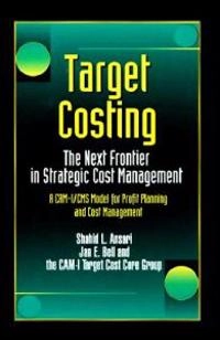 Target costing : the next frontier in strategic cost management; Shahid L. Ansari, Consortium for Advanced Manufacturing-International/Cost Management Systems. Target Costing Core Group; 1997
