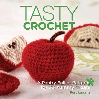 Tasty crochet : a pantry full of patterns for 33 yummy treats; Rose Langlitz; 2009