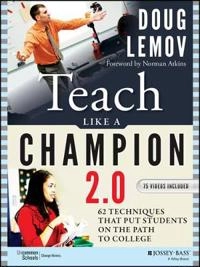 Teach Like a Champion 2.0: 62 Techniques that Put Students on the Path to C; Doug Lemov, Norman Atkins; 2015