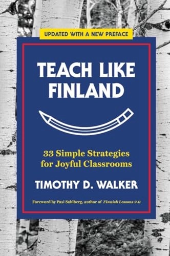 Teach like finland : 33 simple strategies for joyful classrooms; Timothy D. Walker; 2017