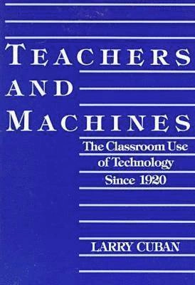 Teachers and machines : the classroom use of technology since 1920; Larry Cuban; 1986