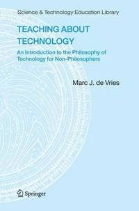 Teaching about technology : an introduction to the philosophy of technology for non-philosophers; Marc J. de Vries; 2005