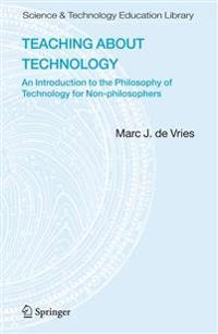 Teaching about technology : an introduction to the philosophy of technology for non-philosophers; Marc J. de Vries; 2005