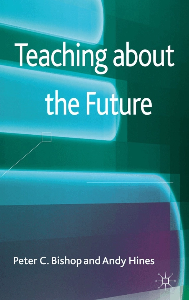 Teaching about the Future; Peter C Bishop; 2012