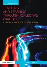 Teaching and Learning through Reflective Practice; Tony Ghaye; 2010