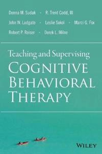 Teaching and Supervising Cognitive Behavioral Therapy; Donna M. Sudak, R. Trent Codd, Marci G. Fox, Lesl Sokol; 2015