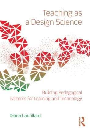 Teaching as a design science : building pedagogical patterns for learning and technology; Diana Laurillard; 2012