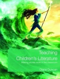 Teaching children's literature : making stories work in the classroom; Diane Duncan; 2008