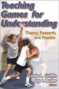 Teaching Games for Understanding : theory, research, and practice; Linda L. Griffin, Joy. Butler; 2005