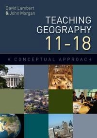 Teaching geography 11-18 : a conceptual approach; David Lambert; 2010
