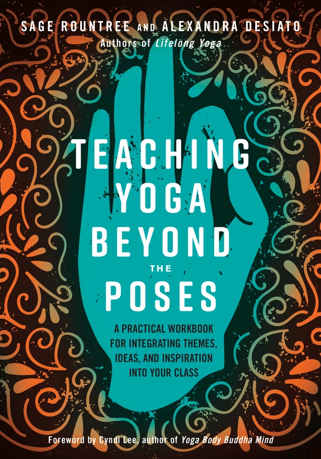 Teaching Yoga Beyond the Poses: A Practical Workbook for Integrating Themes, Ideas, and Inspiration into Your Class; Desiato Alexandra; 2019