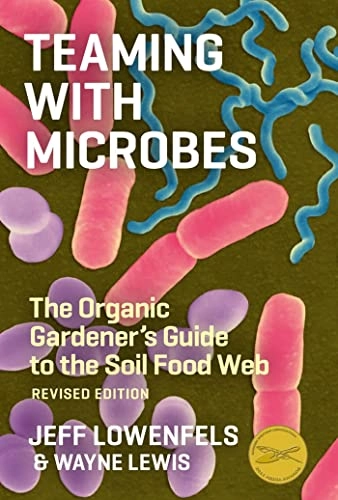 Teaming with microbes : the organic gardener's guide to the soil food web; Jeff Lowenfels; 2010