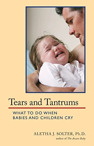 Tears and tantrums : what to do when babies and children cry; Aletha Jauch Solter; 2019