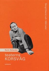 Teaterns korsväg : Bengt Ekerot och 1950-talet; Karin Helander; 2003