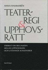 Teaterregi &amp; upphovsrätt : Särskilt om skillnaden mellan upphovsmän och utövande konstnärer; Anna Hammarén; 1997