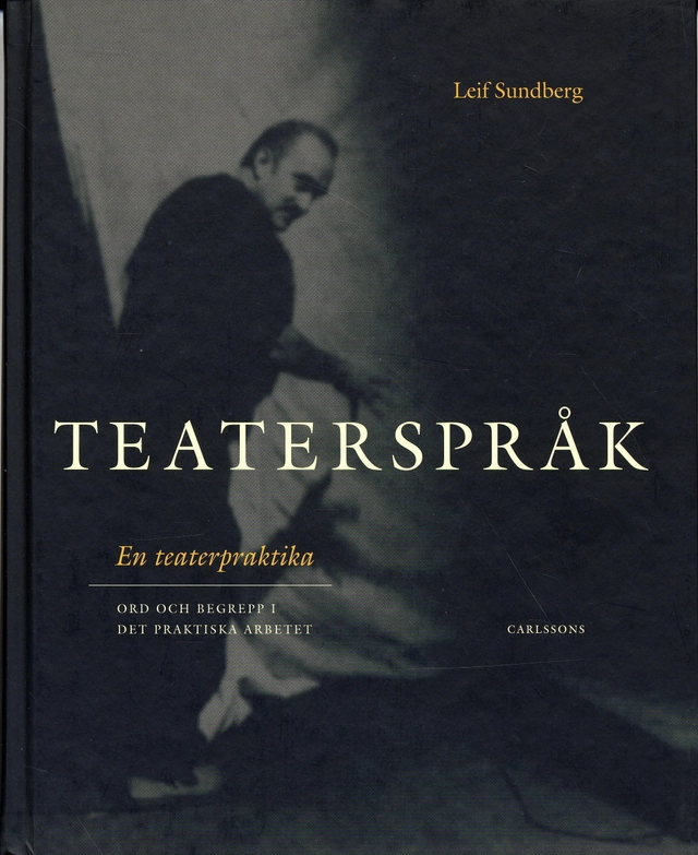 Teaterspråk : en teaterpraktika : ord och begrepp i det praktiska arbetet; Leif Sundberg; 2006