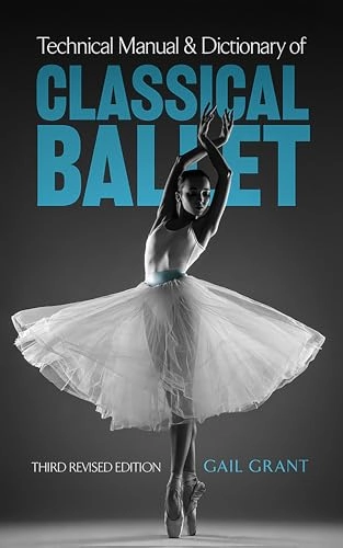 Technical manual and dictionary of classical ballet; Gail Grant; 1982
