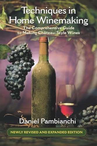 Techniques in Home Winemaking; Daniel Pambianchi; 2008