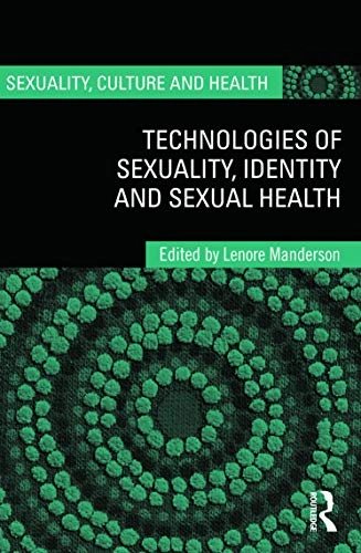 Technologies of sexuality, identity, and sexual health; Lenore Manderson; 2012