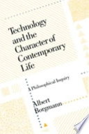 Technology and the character of contemporary life : a philosophical inquiry; Albert Borgmann; 1987