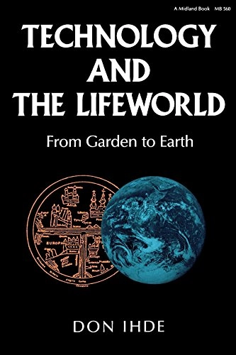 Technology and the lifeworld : from garden to earth; Don Ihde; 1990