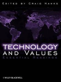 Technology and Values: Essential Readings; Editor:Craig Hanks; 2010