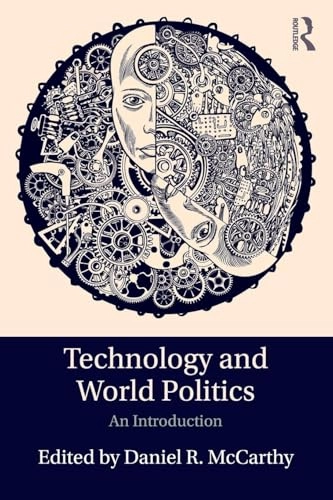 Technology and world politics : an introduction; Daniel R McCarthy, Daniel R McCarthy; 2017