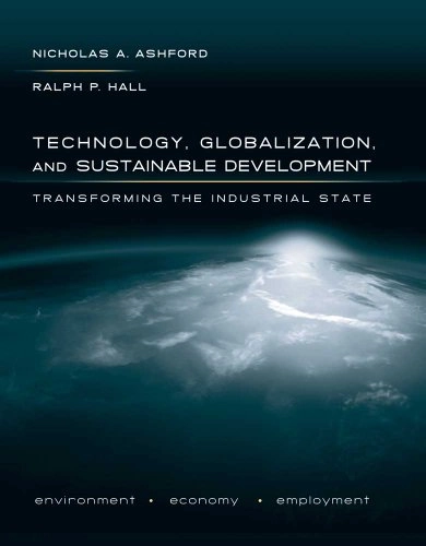Technology, globalization, and sustainable development : transforming the industrial state; Nicholas Askounes Ashford; 2011