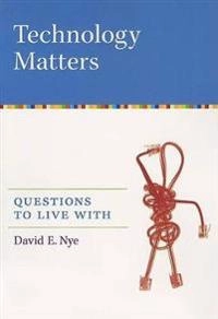 Technology matters : questions to live with; David E. Nye; 2006