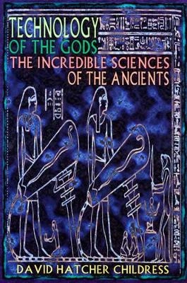 Technology of the gods - the incredible sciences of the ancients; David Hatcher Childress; 2000
